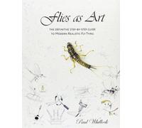 Flies as Art: The Definitve Step by Step Guide to Modern Realistic Fly Tying