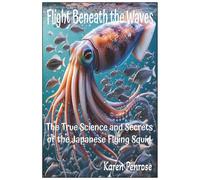 Flight Beneath the Waves: The True Science and Secrets of the Japanese Flying Squid/Cephalopods/Ocean and Sea Animals/STEM ... age/Migration/Conservation/Ecosystems/Biology