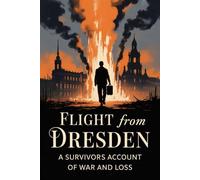 Flight from Dresden: A Survivor's Account of War and Loss