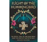 Flight of the Hummingbird: An Aztec Tale of Fire and Rain and the End of the Fifth Sun