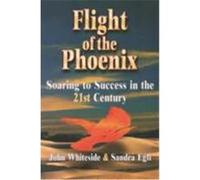 Flight of the Phoenix: Soaring to Success in the 21st Century Whiteside, John (Auteur)