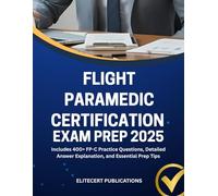 FLIGHT PARAMEDIC EXAM PREP 2025: Includes 400+ FP-C Practice Questions, Detailed Answer Explanation, and Essential Prep Tips