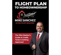 Flight Plan to Homeownership: The Pilot Realtor’s Guide to Credit, Taxes & Getting Approved