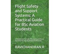 Flight Safety and Support Systems: A Practical Guide for BSc Aviation Students: Comprehensive Concepts, Procedures, and Ground Operations for Aspiring Aviation Professionals