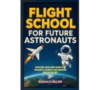 FLIGHT SCHOOL FOR FUTURE ASTRONAUTS: A Hands-On Space Adventure with Moon Phases, Constellations, and Stargazing Activities for Curious Kids 8-12
