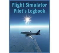 Flight Simulator Pilot's Logbook: Record important details of your flights VFR and IFR