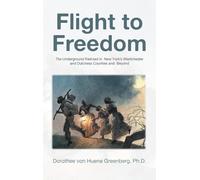 Flight to Freedom: The Underground Railroad in New York's Westchester and Dutchess Counties and Beyond