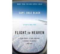 Flight to Heaven A Plane Crash...A Lone Survivor...A Journey to Heavenand Back by Ken Gire Dale Black, Ken Gire (Auteur)