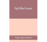 Flight Without Formulae; Simple Discussions On The Mechanics Of The Aeroplane