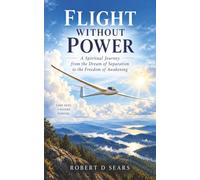 Flight Without Power: A Spiritual Journey from the Dream of Separation to the Freedom of Awakening