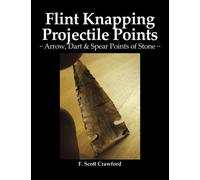 Flint Knapping Projectile Points: Arrow, Dart & Spear Points Of Stone