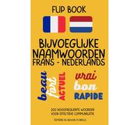 Flip Book Bijvoeglijke Naamwoorden Frans-Nederlands: 200 hoogfrequente bijvoeglijke naamwoorden in het Frans voor effectieve communicatie