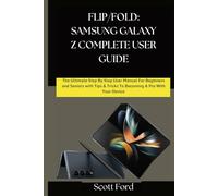 FLIP/FOLD: SAMSUNG GALAXY Z COMPLETE USER GUIDE: The Ultimate Step By Step User Manual For Beginners and Seniors with Tips & Tricks To Becoming A Pro With Your Device