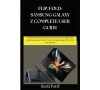 FLIP/FOLD: SAMSUNG GALAXY Z COMPLETE USER GUIDE: The Ultimate Step By Step User Manual For Beginners and Seniors with Tips & Tricks To Becoming A Pro With Your Device