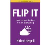 Michael Heppell – Flip It : How to get the best out of everything – 2e édition