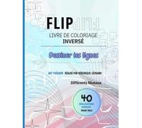 FLIP Livre de coloriage inversé - dessiner les lines sur fonds colorés: 40 créations uniques de différents niveaux pour tous - Art Thérapie - Développer sa créativité au quotidien
