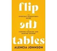 Flip the Tables: The Everyday Disruptor’s Guide to Finding Courage and Making Change