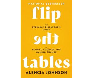 Flip the Tables: The Everyday Disruptor's Guide to Finding Courage and Making Change