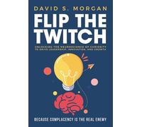 Flip the Twitch: Unlocking the Neuroscience of Curiosity to Drive Leadership, Innovation, and Growth