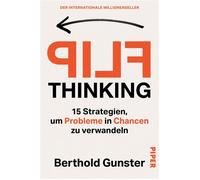 FLIP Thinking 15 Strategien, um Probleme in Chancen zu verwandeln | Kreatives Denken für eine optimale Problemlösung - der internationale Millionenseller - Berthold Gunster - Piper ebooks - ebook (ePu