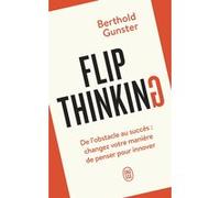 Flip Thinking: De l'obstacle au succès : changez votre manière de penser pour innover