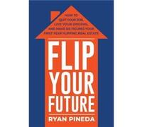 Flip Your Future How to Quit Your Job Live Your Dreams And Make Six Figures Your First Year Flipping Real Estate by Ryan Pineda Ryan Pineda (Auteur)