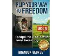 Flip Your Way to Freedom: Escape the 9-to-5 with Land Investing