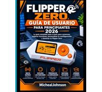 FLIPPER CERO GUÍA DE USUARIO PARA PRINCIPIANTES 2026: La guía completa paso a paso para empezar, explorar las funciones, personalizar la configuración y dominar tu Flipper Zero.