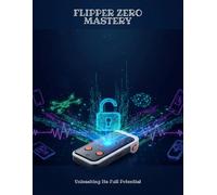 Flipper Zero Mastery: Unleashing Its Full Potential