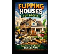 Flipping Houses for Profit: Learn How to Buy, Renovate & Sell for Big Profits