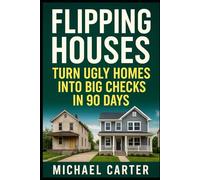 Flipping Houses: Turn Ugly Homes Into Big Checks in 90 Days