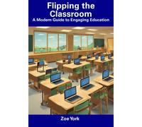 Flipping The Classroom: A Modern Guide To Engaging Education
