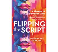 Flipping The Script - A Decade of Borrowed Time: A fearless account of connection and the timelines we refuse to follow
