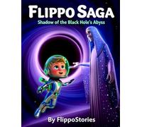Flippo Saga: Shadow of the Black Hole's Abyss: FlippoStories | children's books | space adventure | gift for a child | space hero | book series |