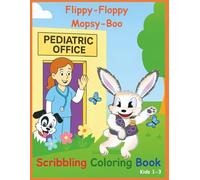 Flippy-Floppy Mopsy-Boo Pediatric Office Scribbling Coloring Book: A First Coloring Adventure for Toddlers at the Doctor's Office - for ages 1 to 3