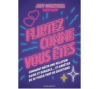 Flirtez comme vous êtes Comment bâtir une relation saine et durable...et arrêter de se poser trop de questions - Jeff Guenther - Marabout - Poche - Essai