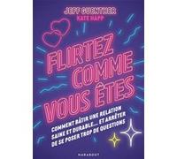 Flirtez comme vous êtes Comment bâtir une relation saine et durable...et arrêter de se poser trop de questions - Jeff Guenther - Marabout - Poche - Essai