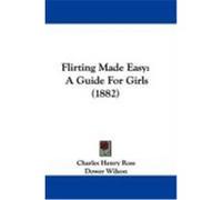 Flirting Made Easy: A Guide for Girls (1882) Ross, Charles Henry, Wilson, Dower (Auteur)