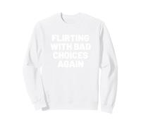 Flirting with Bad Choices, Again. Sarcastic Humor Sweatshirt