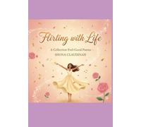 FLIRTING WITH LIFE: A Collection of Feel-Good Poems