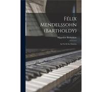 Flix Mendelssohn Bartholdy Sa Vie Et Ses Oeuvres - Hippolyte Barbedette - Creative Media Partners LLC - Livre en Anglais Hippolyte BarbedetteHippolyte Barbedette (Auteur)