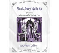 Float Away With Me: A Colorful Healing Journey for Your Inner Child