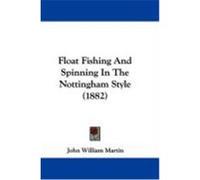 Float Fishing and Spinning in the Nottingham Style (1882) Martin, John William (Auteur)