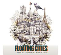 Floating Cities Coloring Book: Dreamlike Grayscale Illustrations of Iconic World Cities Designed as Serene Floating Islands for Adults
