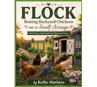 FLOCK Raising Backyard Chickens on a Small Acreage: Book Three of the Small-Acre Homestead Series