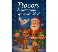 Flocon, le petit renne qui sauva Noël: Conte de Noël pour enfants - Aventure et magie