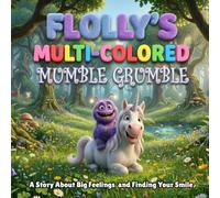 Flolly’s Multi-Colored Mumble-Grumble: A Story About Big Feelings, Brave Words, and Finding Your Smile