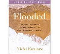 Flooded Study Guide The 5 Best Decisions to Make When Life Is Hard and Doubt Is Rising by Nicki Koziarz Nicki Koziarz (Auteur)