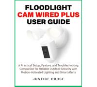 Floodlight Cam Wired Plus User Guide: A Practical Setup, Feature, and Troubleshooting Companion for Reliable Outdoor Security with Motion-Activated Lighting and Smart Alerts