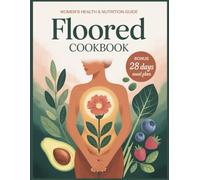 Floored Cookbook: Nourishing Recipes to Restore Pelvic Floor Strength, Balance Hormones, and Support Gut and Core Health Naturally